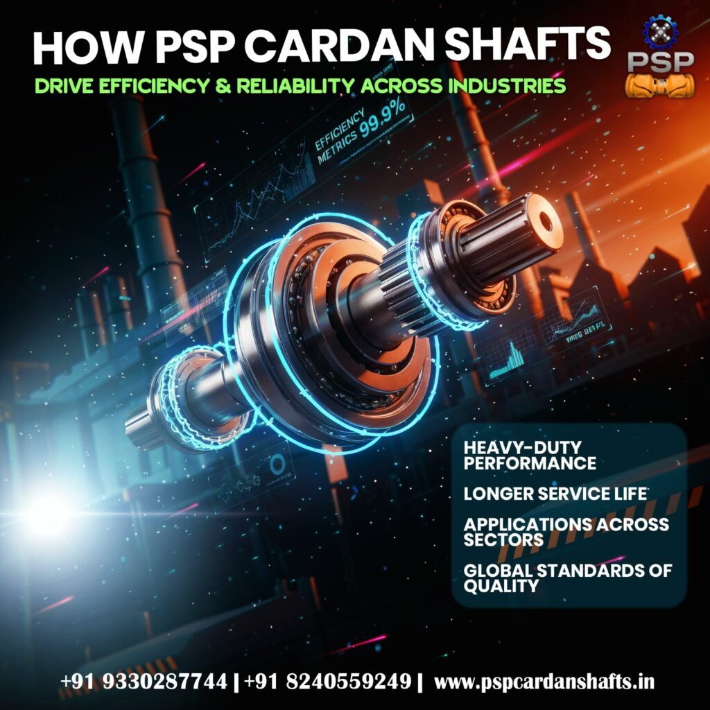 How PSP Cardan Shafts Drive Efficiency & Reliability Across Industries